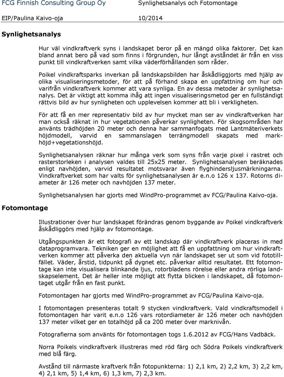 Poikel vindkraftsparks inverkan på landskapsbilden har åskådliggjorts med hjälp av olika visualiseringsmetoder, för att på förhand skapa en uppfattning om hur och varifrån vindkraftverk kommer att