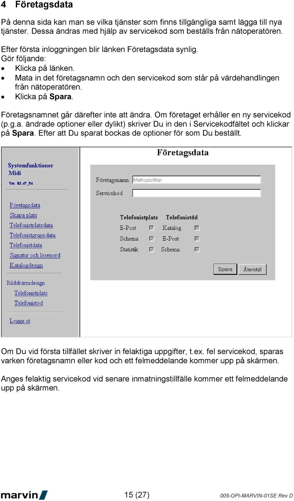 Företagsnamnet går därefter inte att ändra. Om företaget erhåller en ny servicekod (p.g.a. ändrade optioner eller dylikt) skriver Du in den i Servicekodfältet och klickar på Spara.