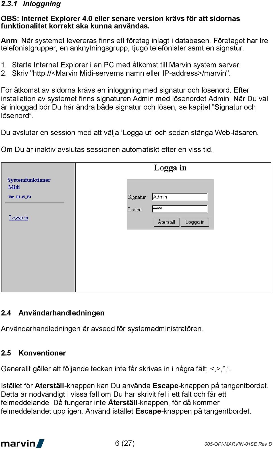 Skriv "http://<marvin Midi-serverns namn eller IP-address>/marvin". För åtkomst av sidorna krävs en inloggning med signatur och lösenord.