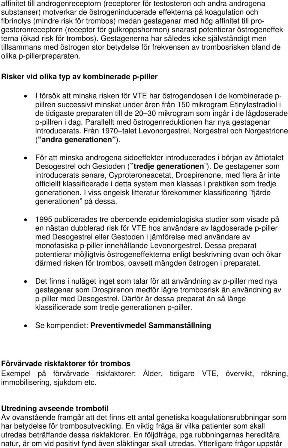 Gestagenerna har således icke självständigt men tillsammans med östrogen stor betydelse för frekvensen av trombosrisken bland de olika p-pillerpreparaten.