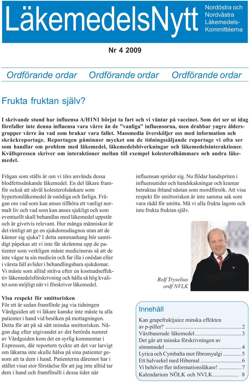 Som det ser ut idag förefaller inte denna influensa vara värre än de vanliga influensorna, men drabbar yngre åldersgrupper värre än vad som brukar vara fallet.