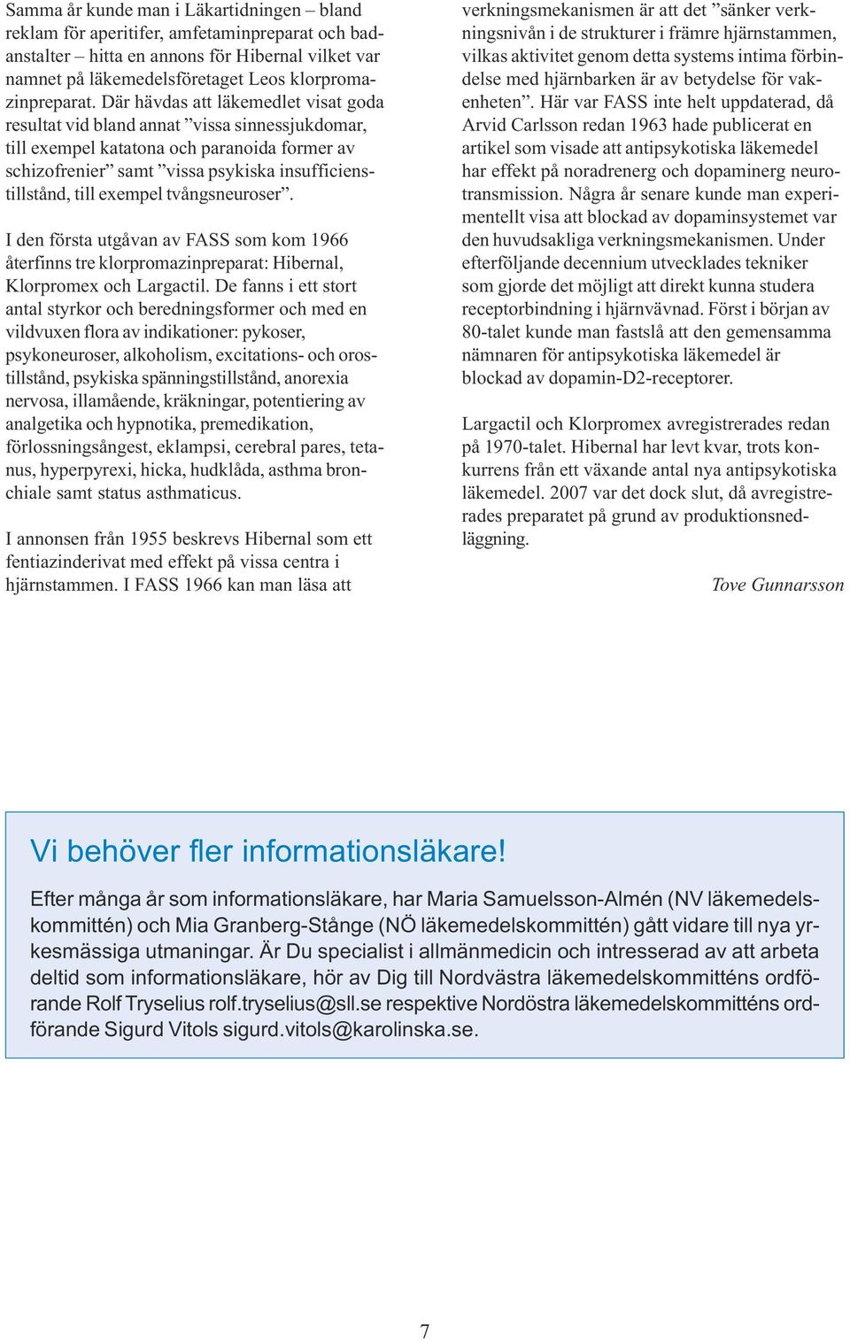 exempel tvångsneuroser. I den första utgåvan av FASS som kom 1966 återfinns tre klorpromazinpreparat: Hibernal, Klorpromex och Largactil.