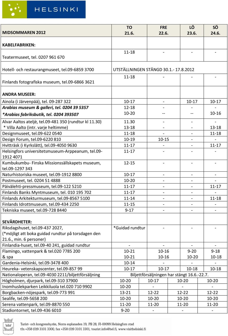 0204 393507 1020 1016 Alvar Aaltos ateljè, tel.09481 350 (rundtur kl 11.30) * Villa Aalto (intr. varje heltimme) 11.30 1318 1318 Designmuseet, tel.09622 0540 1118 1118 Design Forum, tel.