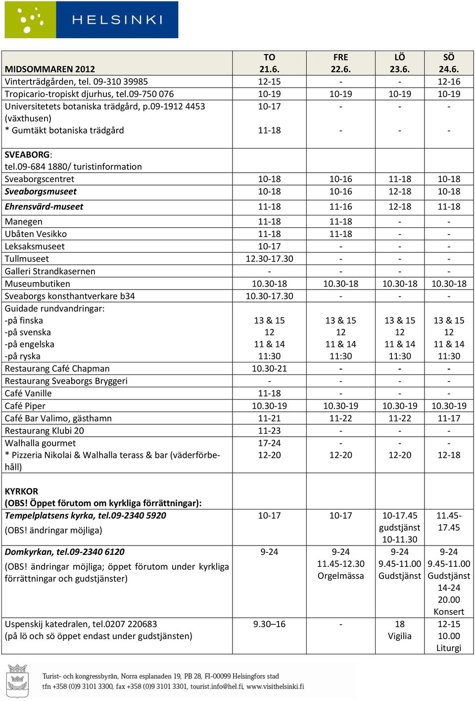 09684 1880/ turistinformation Sveaborgscentret 1018 1016 1118 1018 Sveaborgsmuseet 1018 1016 18 1018 Ehrensvärdmuseet 1118 1116 18 1118 Manegen 1118 1118 Ubåten Vesikko 1118 1118 Leksaksmuseet 1017