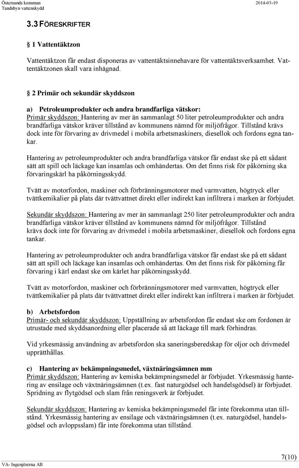 kräver tillstånd av kommunens nämnd för miljöfrågor. Tillstånd krävs dock inte för förvaring av drivmedel i mobila arbetsmaskiners, diesellok och fordons egna tankar.