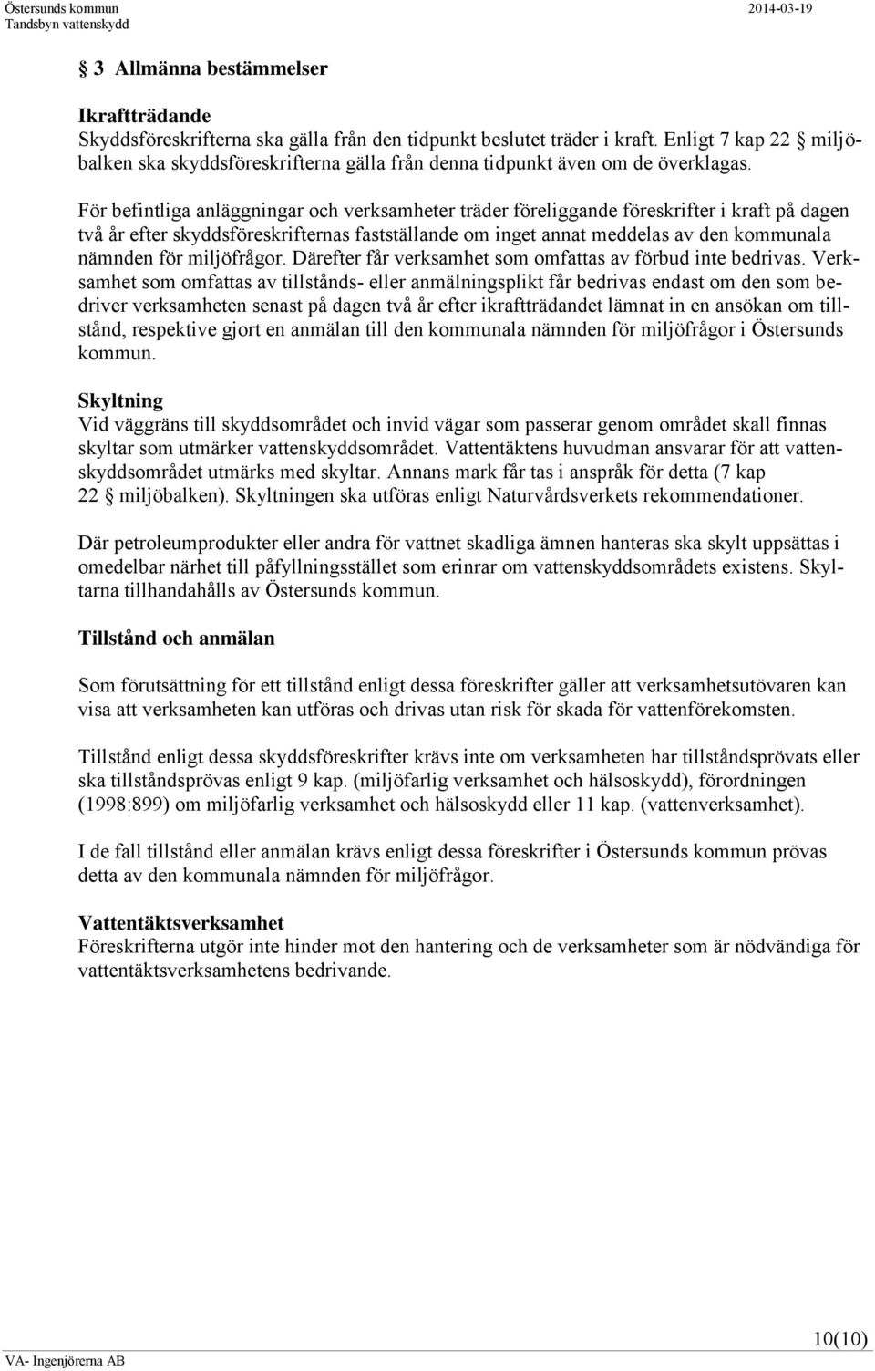 För befintliga anläggningar och verksamheter träder föreliggande föreskrifter i kraft på dagen två år efter skyddsföreskrifternas fastställande om inget annat meddelas av den kommunala nämnden för