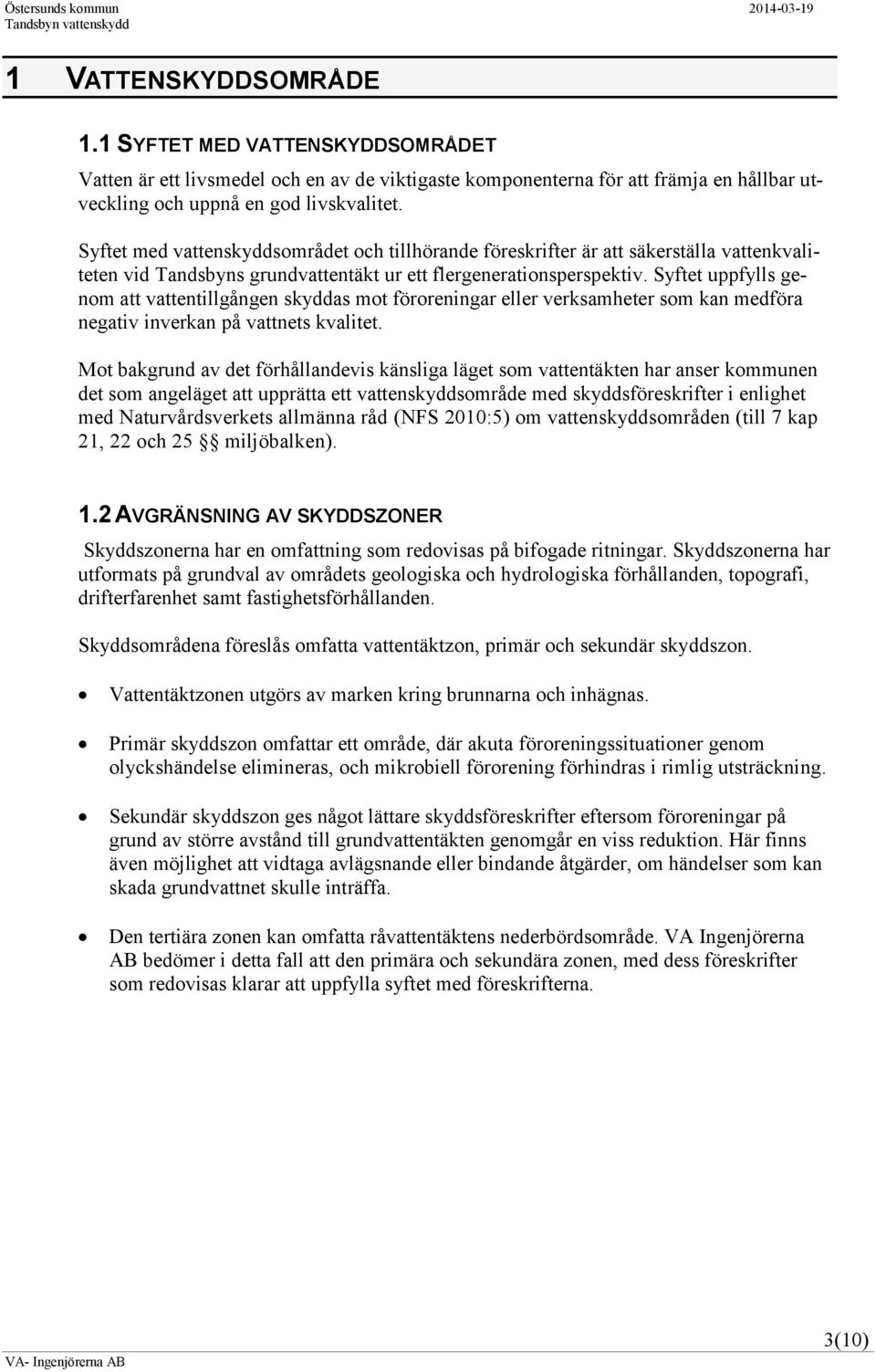 Syftet uppfylls genom att vattentillgången skyddas mot föroreningar eller verksamheter som kan medföra negativ inverkan på vattnets kvalitet.