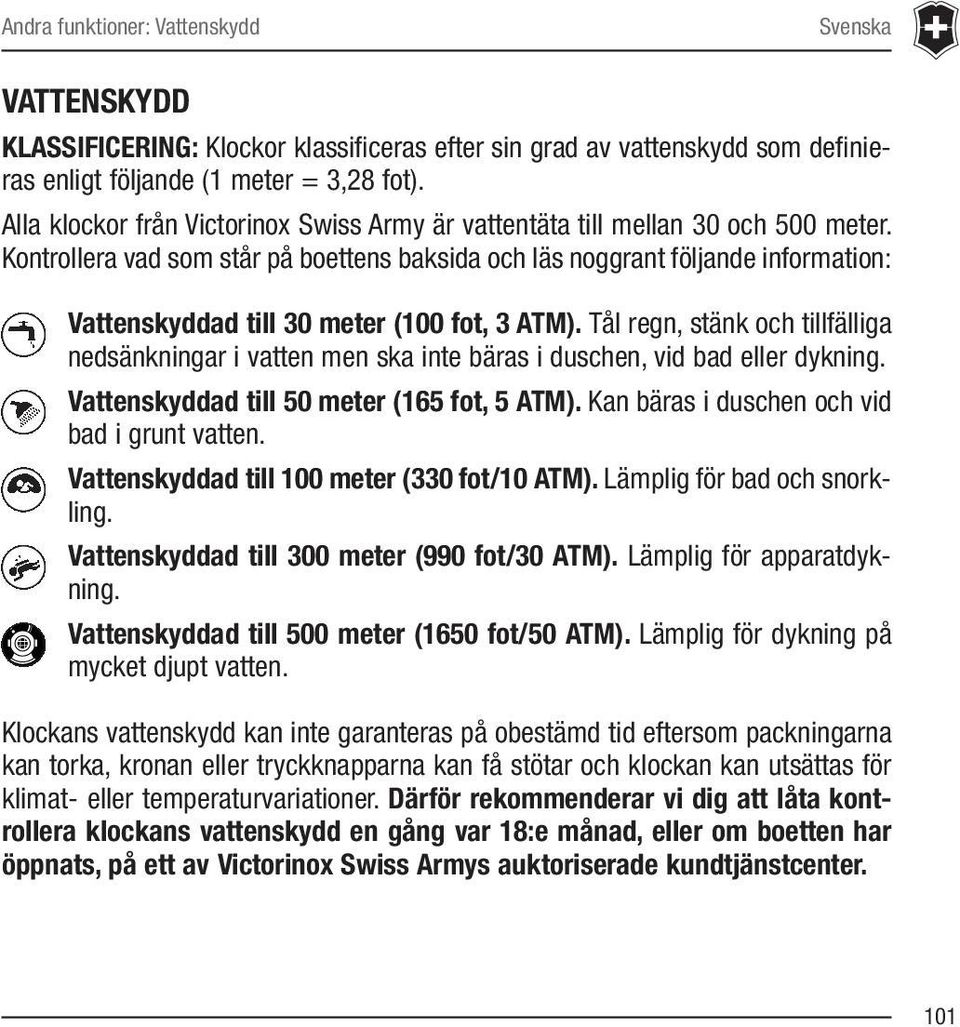 Kontrollera vad som står på boettens baksida och läs noggrant följande information: Vattenskyddad till 30 meter (100 fot, 3 ATM).