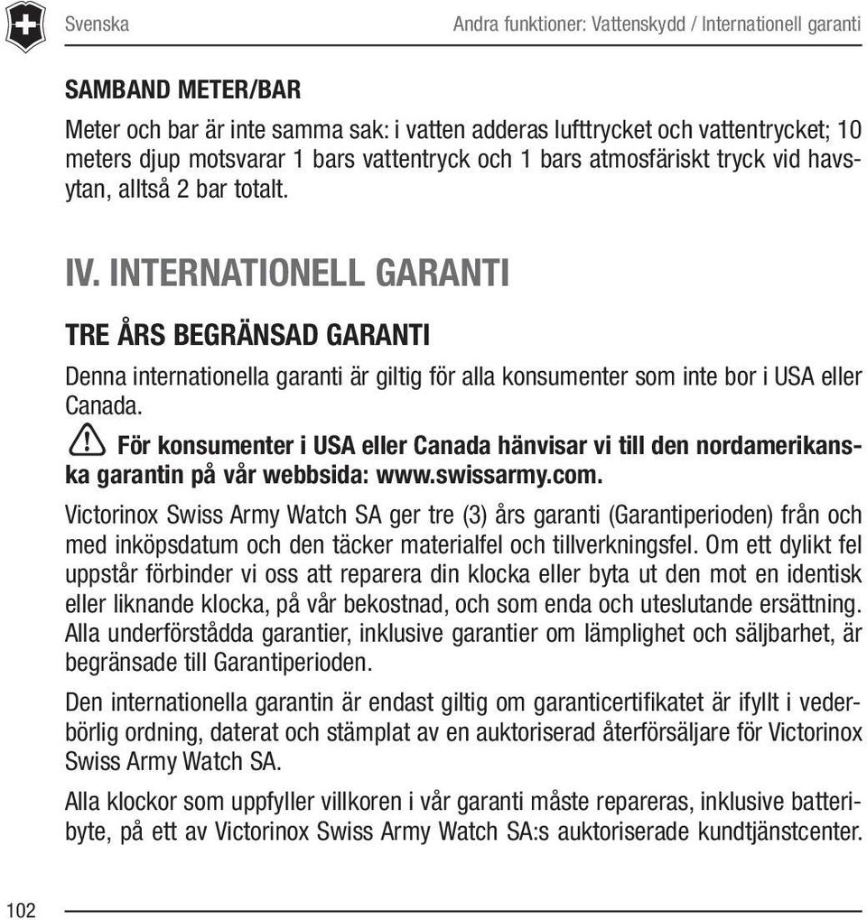 INTERNATIONELL GARANTI TRE ÅRS BEGRÄNSAD GARANTI Denna internationella garanti är giltig för alla konsumenter som inte bor i USA eller Canada.