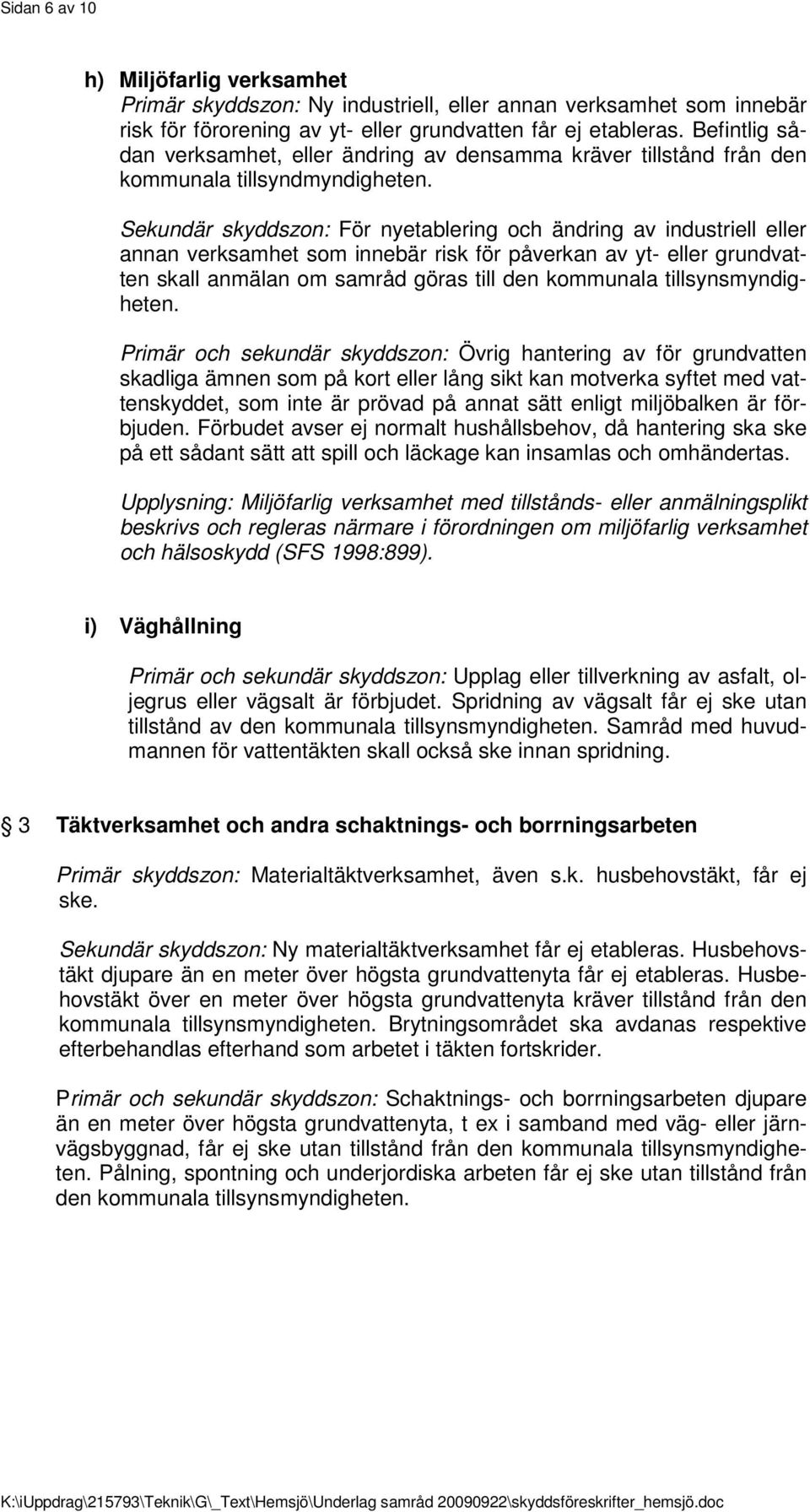 Sekundär skyddszon: För nyetablering och ändring av industriell eller annan verksamhet som innebär risk för påverkan av yt- eller grundvatten skall anmälan om samråd göras till den kommunala