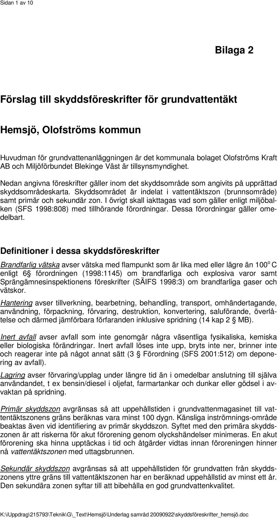 Skyddsområdet är indelat i vattentäktszon (brunnsområde) samt primär och sekundär zon. I övrigt skall iakttagas vad som gäller enligt miljöbalken (SFS 1998:808) med tillhörande förordningar.