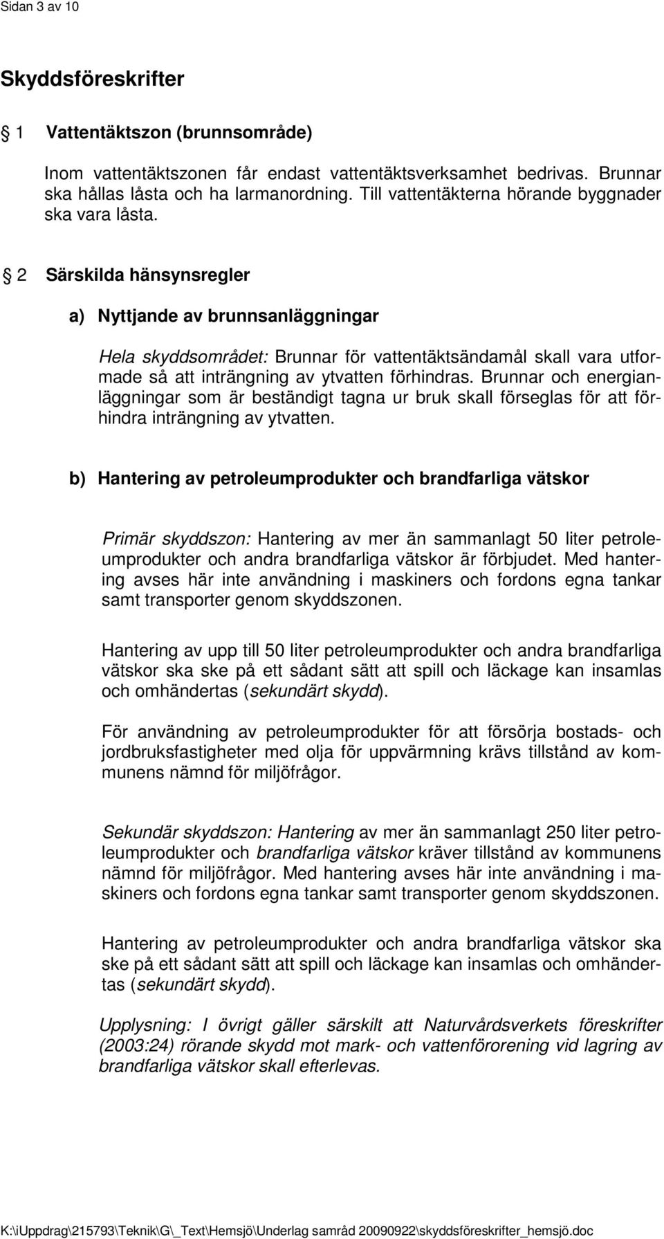 2 Särskilda hänsynsregler a) Nyttjande av brunnsanläggningar Hela skyddsområdet: Brunnar för vattentäktsändamål skall vara utformade så att inträngning av ytvatten förhindras.