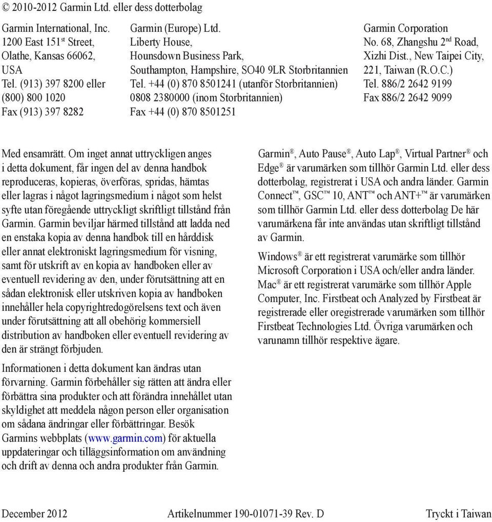 +44 (0) 870 8501241 (utanför Storbritannien) 0808 2380000 (inom Storbritannien) Fax +44 (0) 870 8501251 Garmin Corporation No. 68, Zhangshu 2 nd Road, Xizhi Dist., New Taipei City, 221, Taiwan (R.O.C.) Tel.