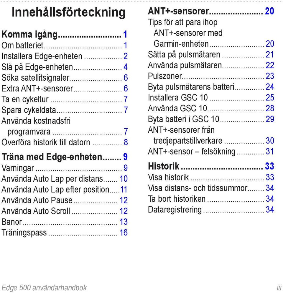 ..11 Använda Auto Pause... 12 Använda Auto Scroll... 12 Banor... 13 Träningspass... 16 ANT+-sensorer... 20 Tips för att para ihop ANT+-sensorer med Garmin-enheten... 20 Sätta på pulsmätaren.