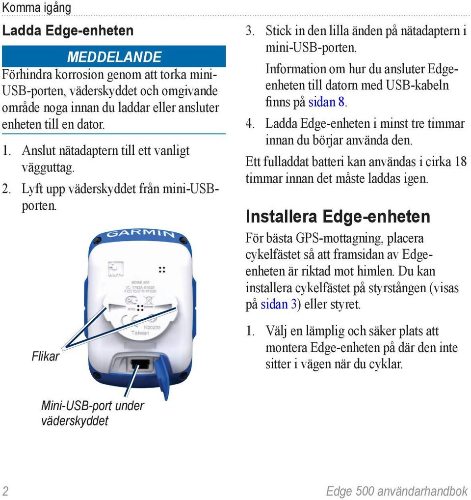 Information om hur du ansluter Edgeenheten till datorn med USB-kabeln finns på sidan 8. 4. Ladda Edge-enheten i minst tre timmar innan du börjar använda den.