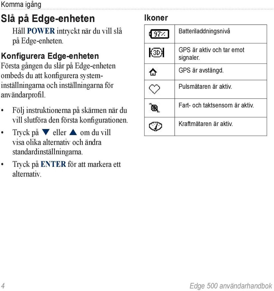 Följ instruktionerna på skärmen när du vill slutföra den första konfigurationen.