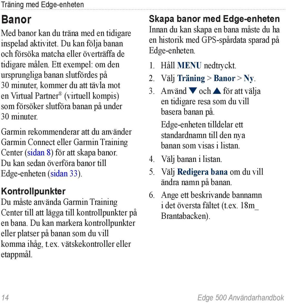 Garmin rekommenderar att du använder Garmin Connect eller Garmin Training Center (sidan 8) för att skapa banor. Du kan sedan överföra banor till Edge-enheten (sidan 33).