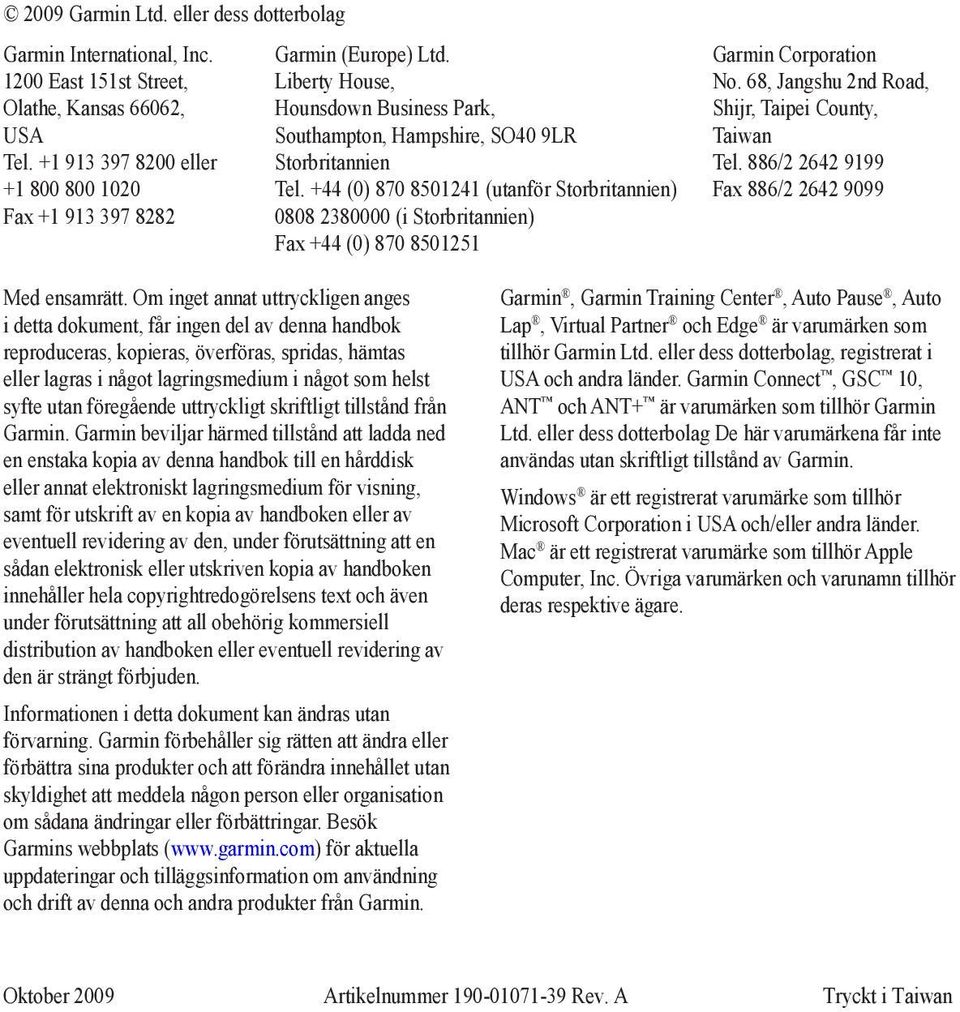 +44 (0) 870 8501241 (utanför Storbritannien) 0808 2380000 (i Storbritannien) Fax +44 (0) 870 8501251 Garmin Corporation No. 68, Jangshu 2nd Road, Shijr, Taipei County, Taiwan Tel.