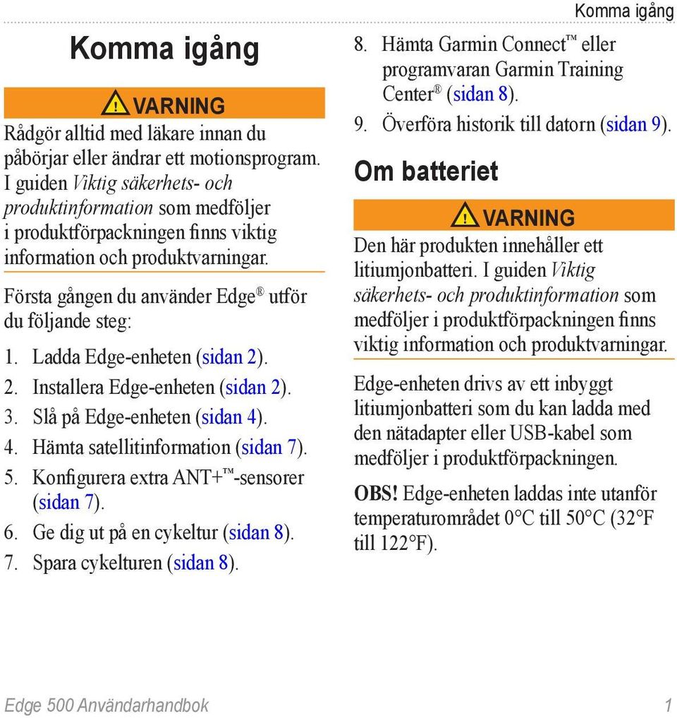 Ladda Edge-enheten (sidan 2). 2. Installera Edge-enheten (sidan 2). 3. Slå på Edge-enheten (sidan 4). 4. Hämta satellitinformation (sidan 7). 5. Konfigurera extra ANT+ -sensorer (sidan 7). 6.