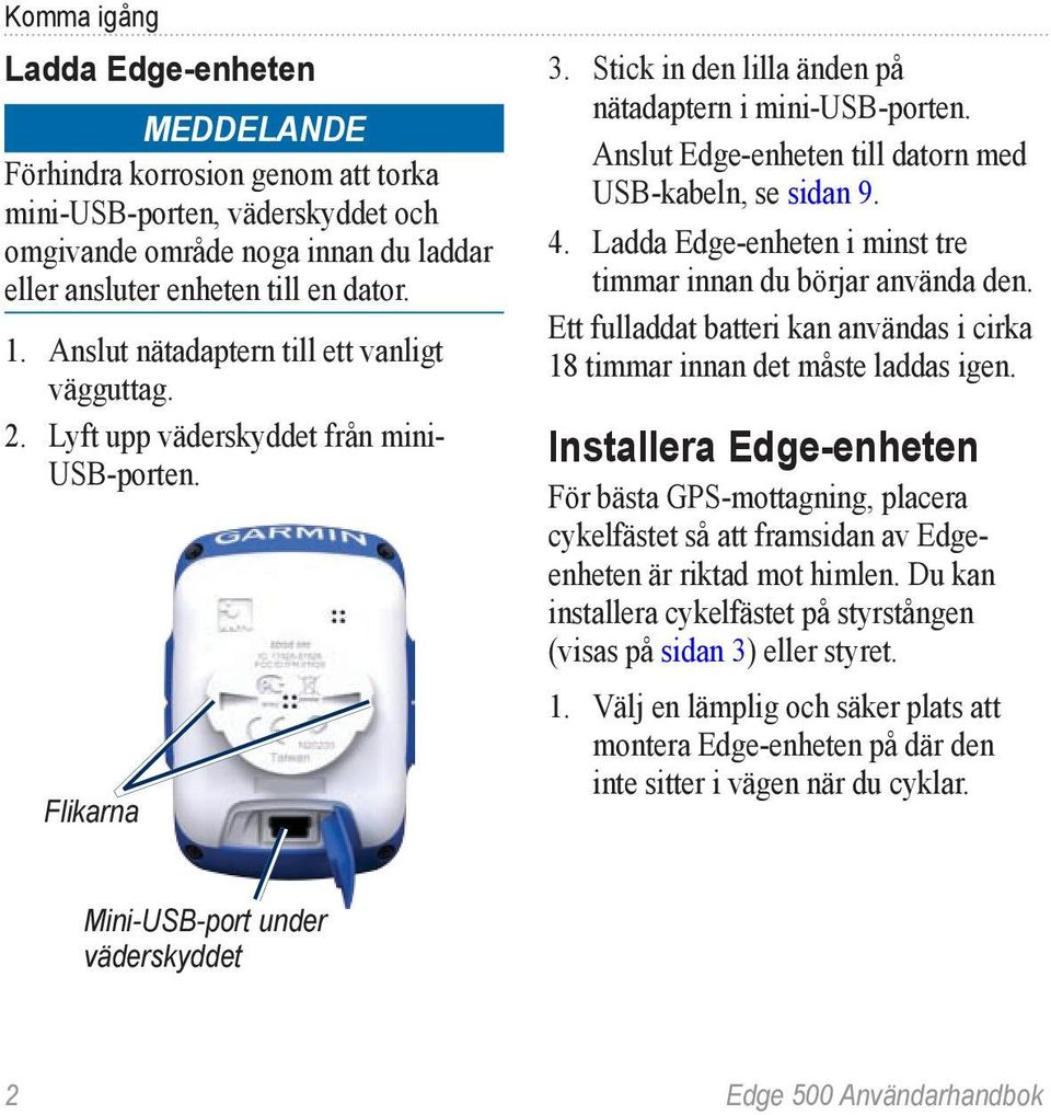 Anslut Edge-enheten till datorn med USB-kabeln, se sidan 9. 4. Ladda Edge-enheten i minst tre timmar innan du börjar använda den.