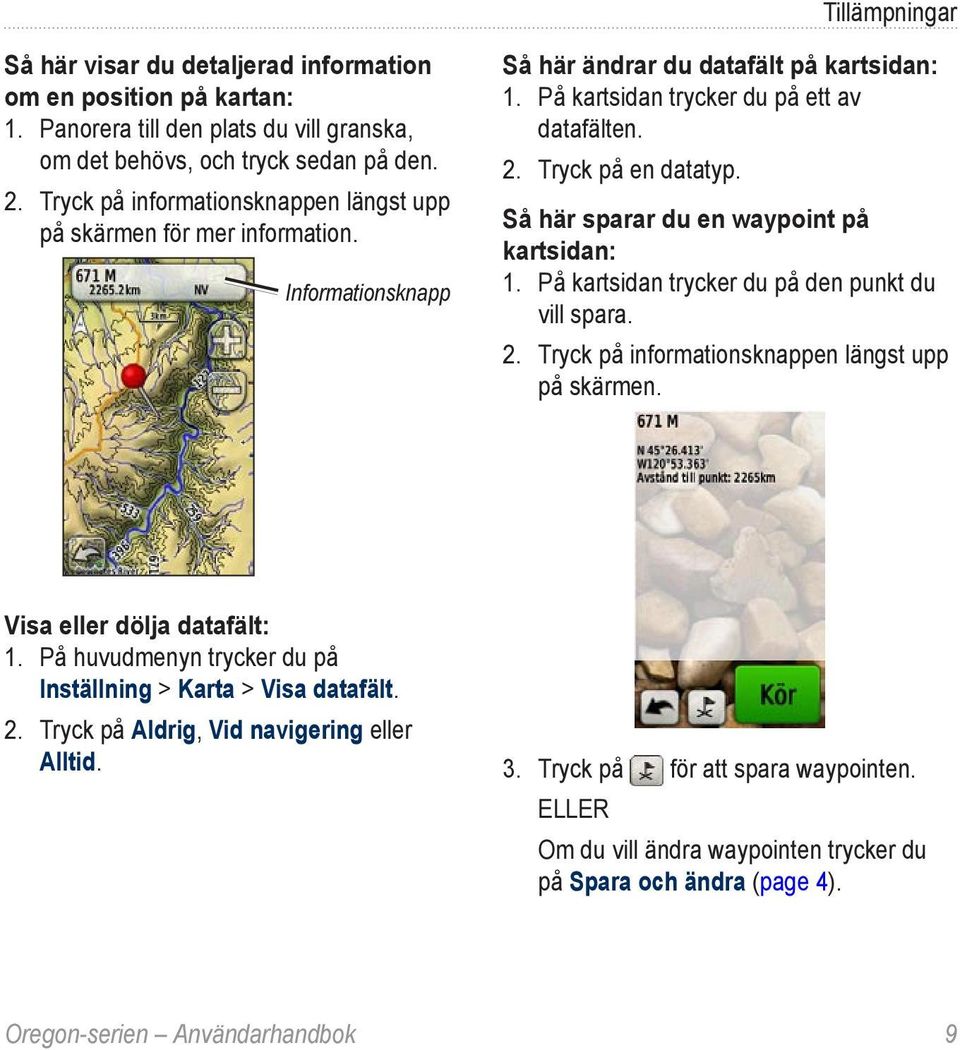 Tryck på en datatyp. Så här sparar du en waypoint på kartsidan: 1. På kartsidan trycker du på den punkt du vill spara. 2. Tryck på informationsknappen längst upp på skärmen.