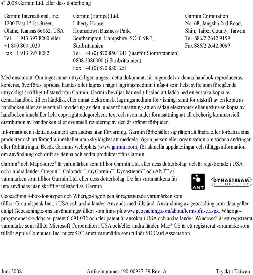 8501251 Garmin Corporation No. 68, Jangshu 2nd Road, Shijr, Taipei County, Taiwan Tel. 886/2.2642.9199 Fax 886/2.2642.9099 Med ensamrätt.