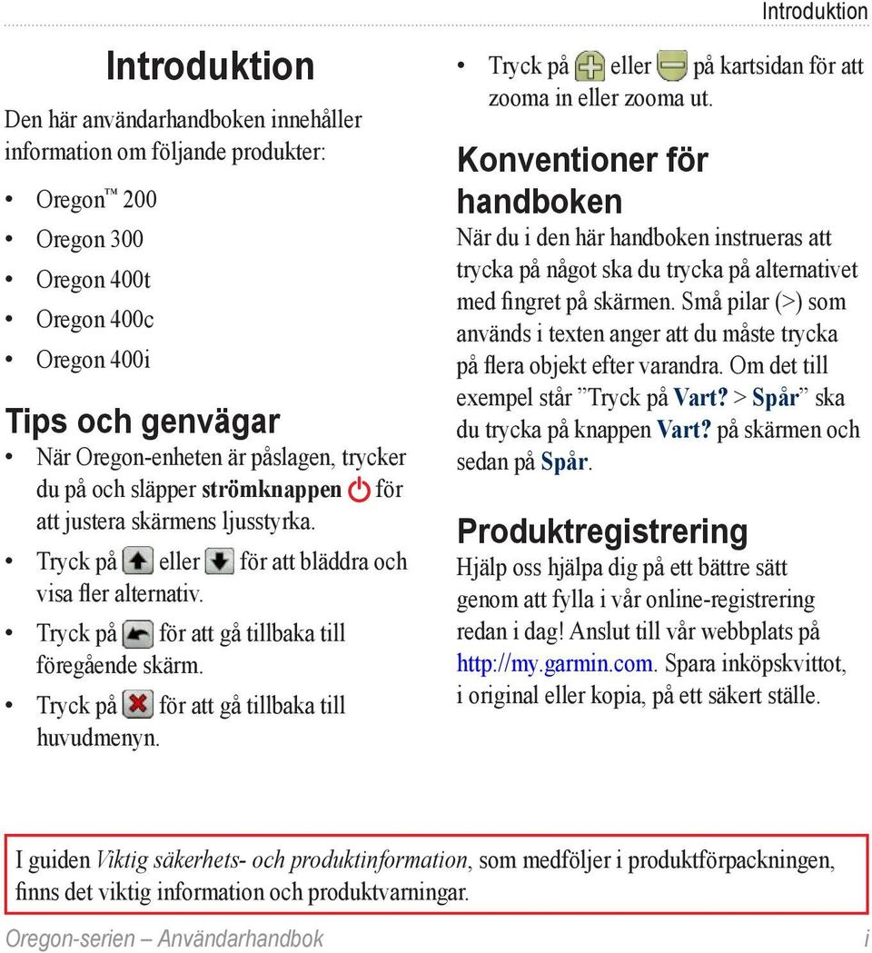 Tryck på för att gå tillbaka till huvudmenyn. Introduktion Tryck på eller på kartsidan för att zooma in eller zooma ut.