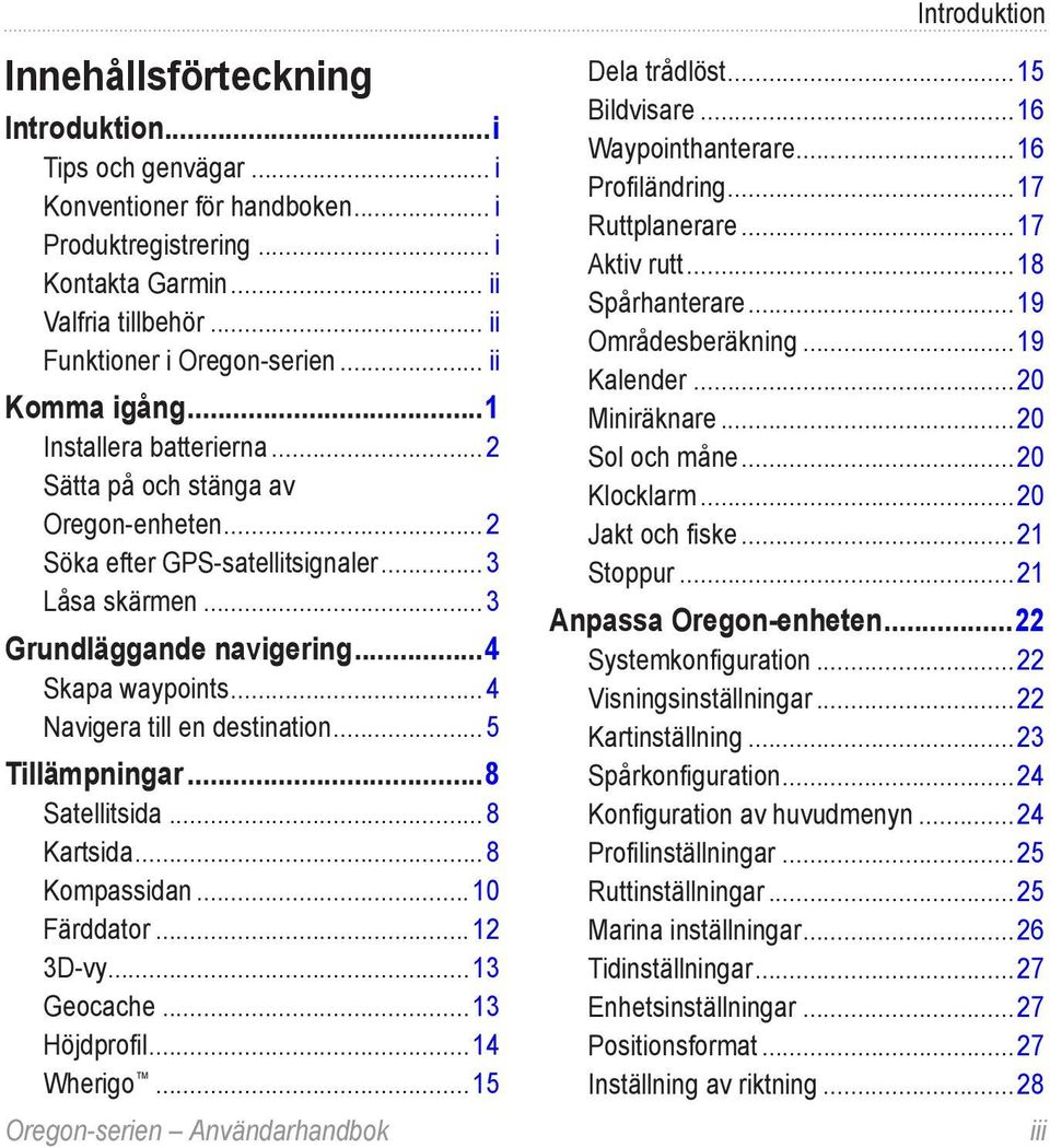 ..4 Skapa waypoints...4 Navigera till en destination...5 Tillämpningar...8 Satellitsida...8 Kartsida...8 Kompassidan...10 Färddator...12 3D-vy...13 Geocache...13 Höjdprofil...14 Wherigo.