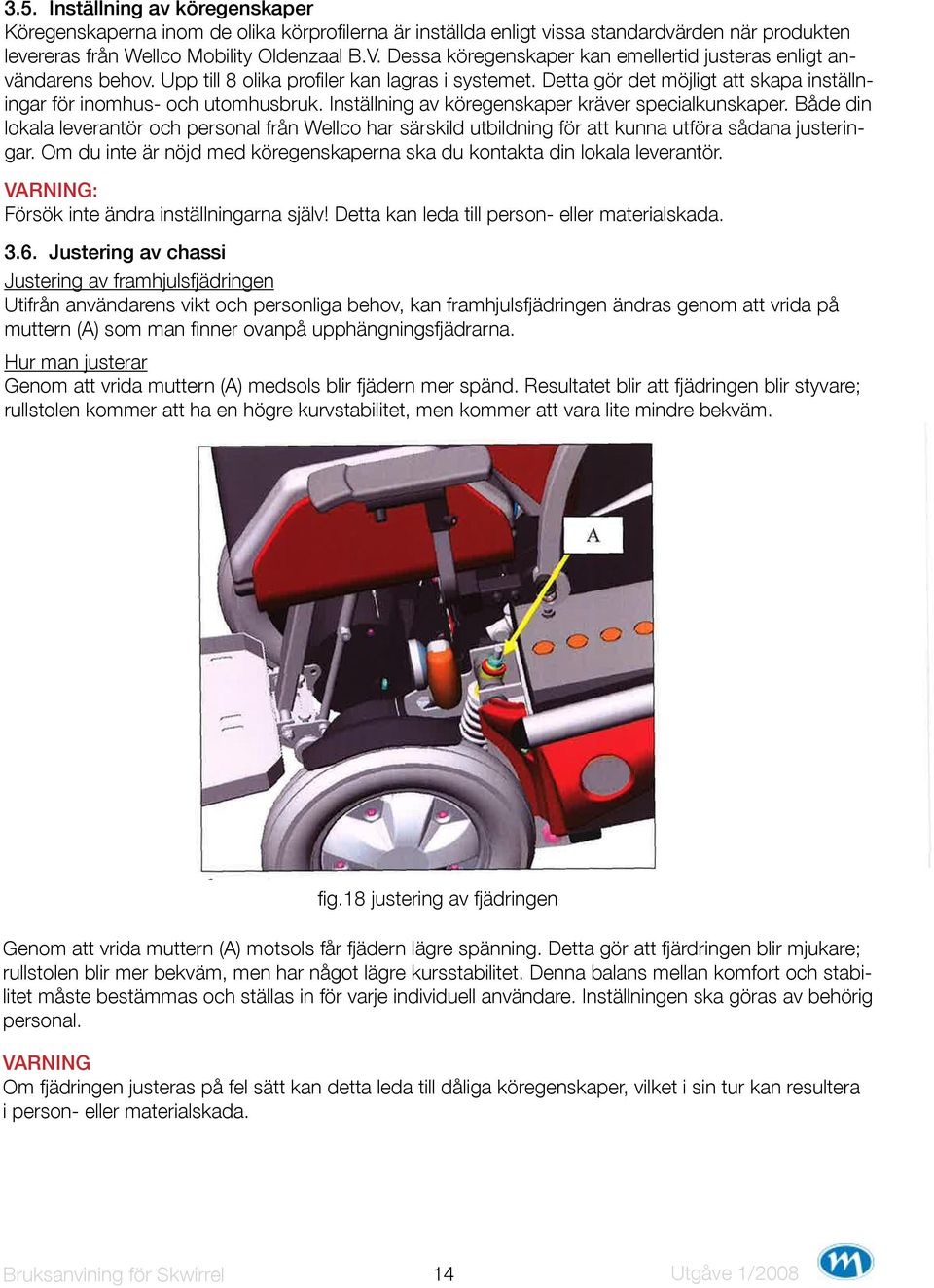 Inställning av köregenskaper kräver specialkunskaper. Både din lokala leverantör och personal från Wellco har särskild utbildning för att kunna utföra sådana justeringar.