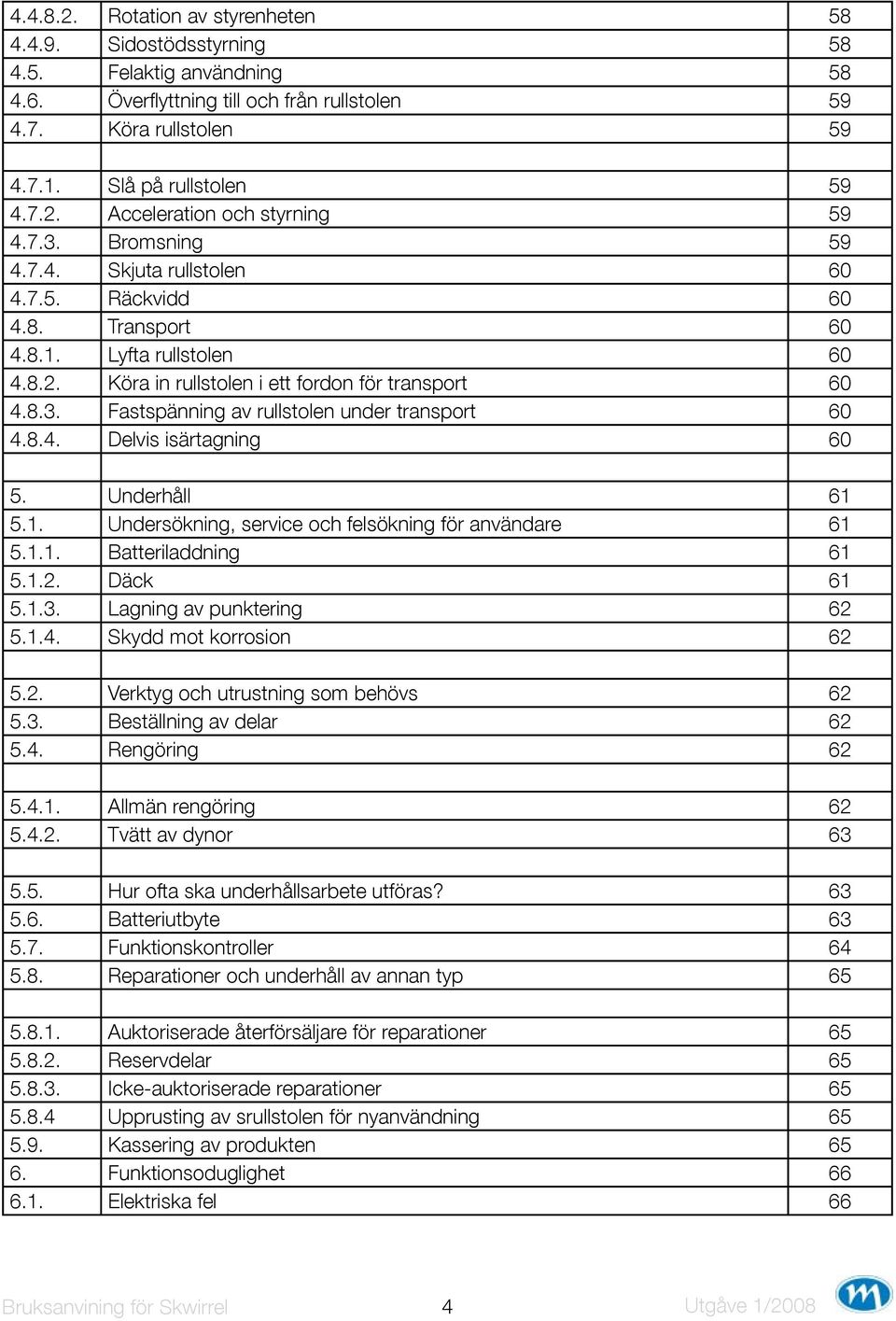 8.4. Delvis isärtagning 60 5. Underhåll 61 5.1. Undersökning, service och felsökning för användare 61 5.1.1. Batteriladdning 61 5.1.2. Däck 61 5.1.3. Lagning av punktering 62 5.1.4. Skydd mot korrosion 62 5.