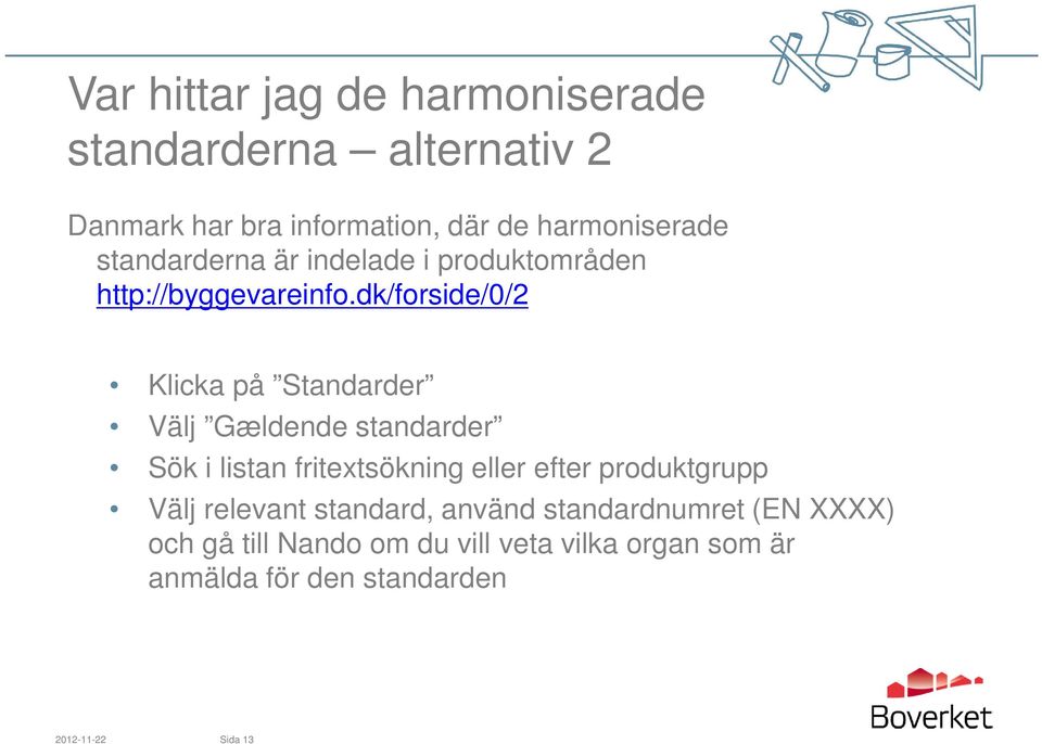 dk/forside/0/2 Klicka på Standarder Välj Gældende standarder Sök i listan fritextsökning eller efter