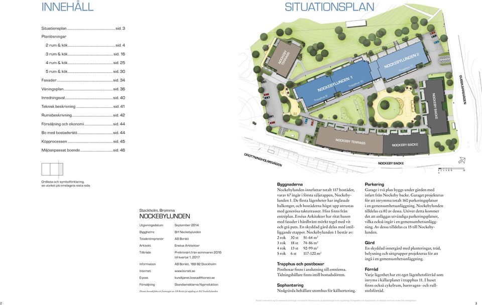 6 Inredningsval. Teknisk beskrivning... sid. ASAD MOT NORDO Rumsbeskrivning. örsäljning och ekonomi. Bo med bostadsrätt. öpprocessen. 5 Miljöanpassat boende.