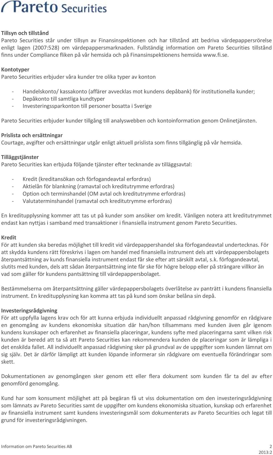 Kontotyper Pareto Securities erbjuder våra kunder tre olika typer av konton - Handelskonto/ kassakonto (affärer avvecklas mot kundens depåbank) för institutionella kunder; - Depåkonto till samtliga