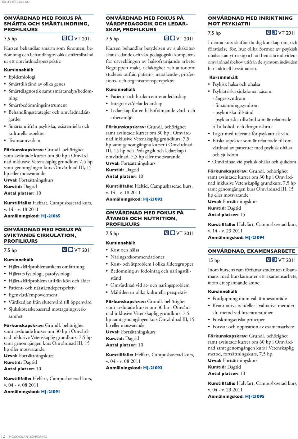 patofysiologi Hjärt-/kärlproblem utifrån kön och ålder Patient- och närståendeperspektiv Egenvård/empowerment Vårdkedjan från slutenvård till öppenvård Sjuksköterskebaserad mottagningsverksamhet