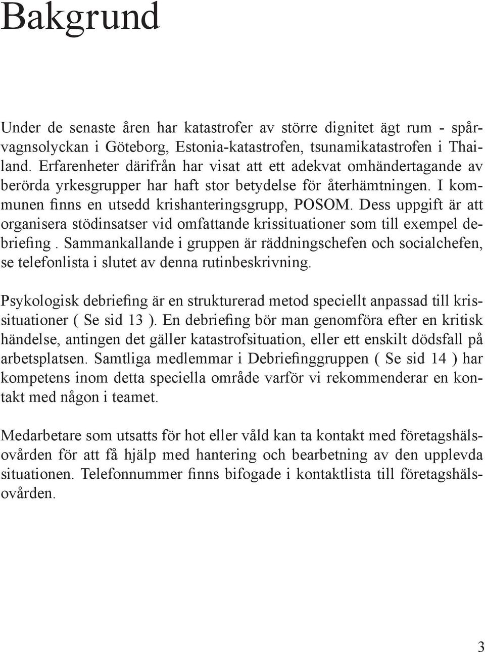 Dess uppgift är att organisera stödinsatser vid omfattande krissituationer som till exempel debriefing.