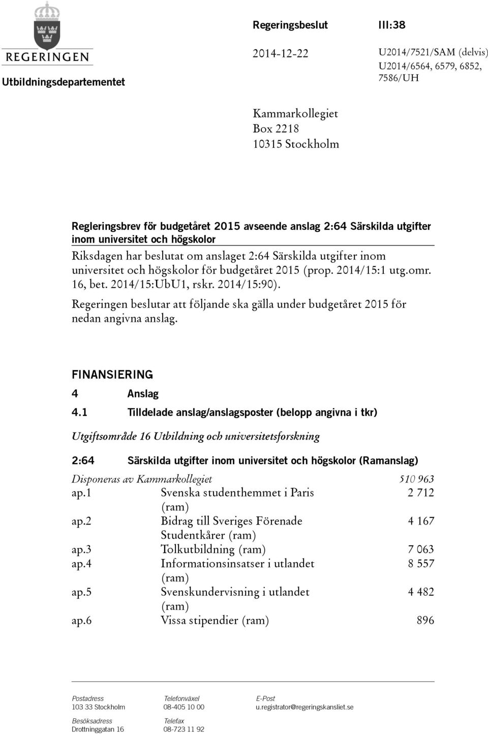 16, bet. 2014/15:UbU1, rskr. 2014/15:90). Regeringen beslutar att följande ska gälla under budgetåret 2015 för nedan angivna anslag. FINANSIERING 4 Anslag 4.