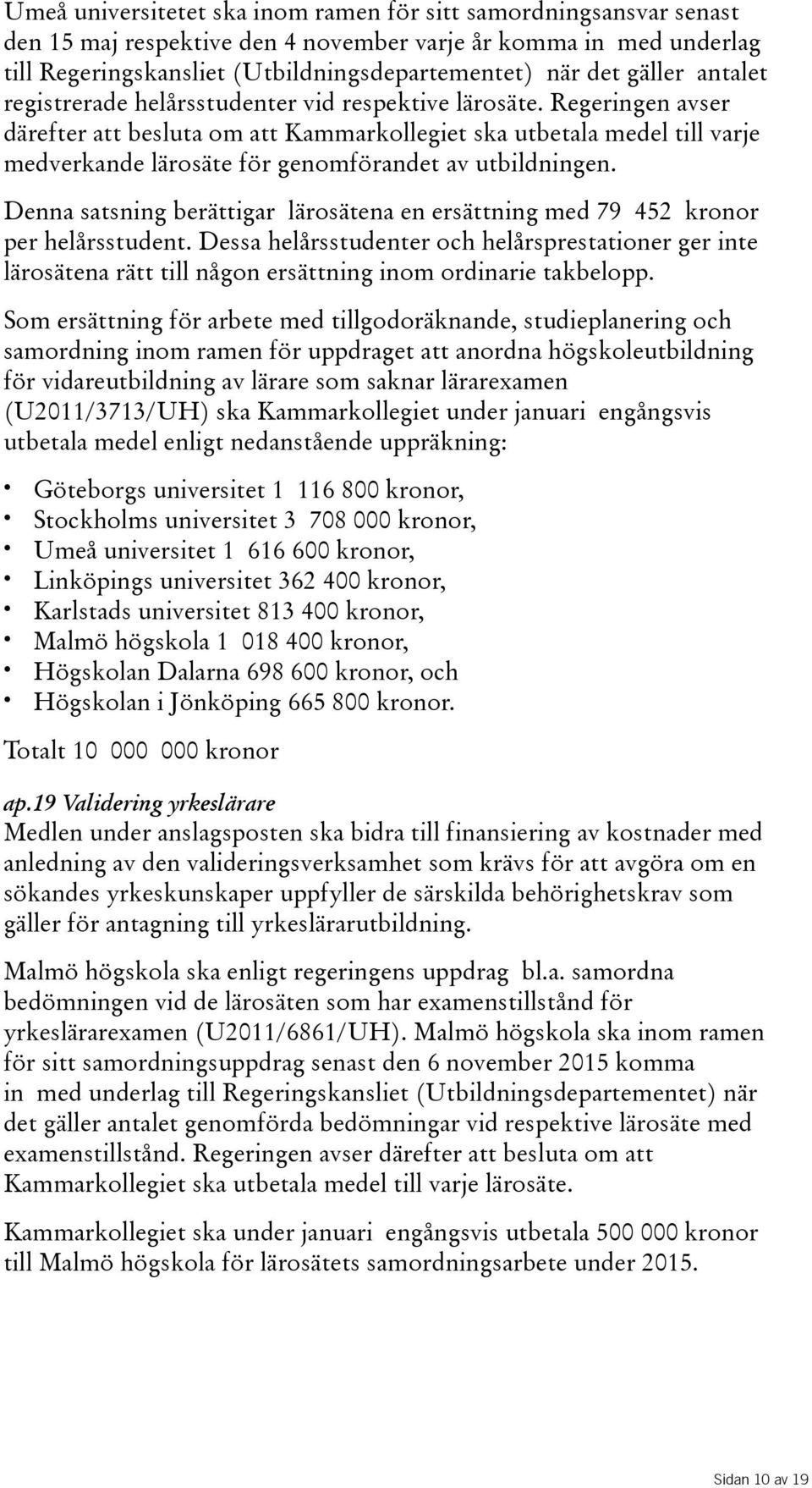 Denna satsning berättigar lärosätena en ersättning med 79 452 kronor per helårsstudent.