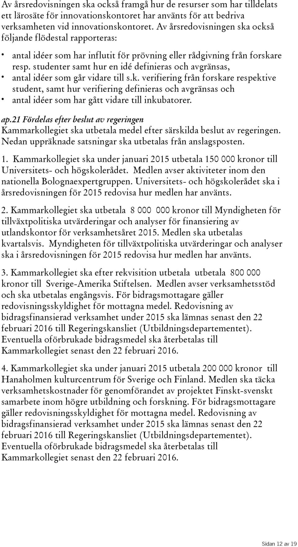 studenter samt hur en idé definieras och avgränsas, antal idéer som går vidare till s.k.