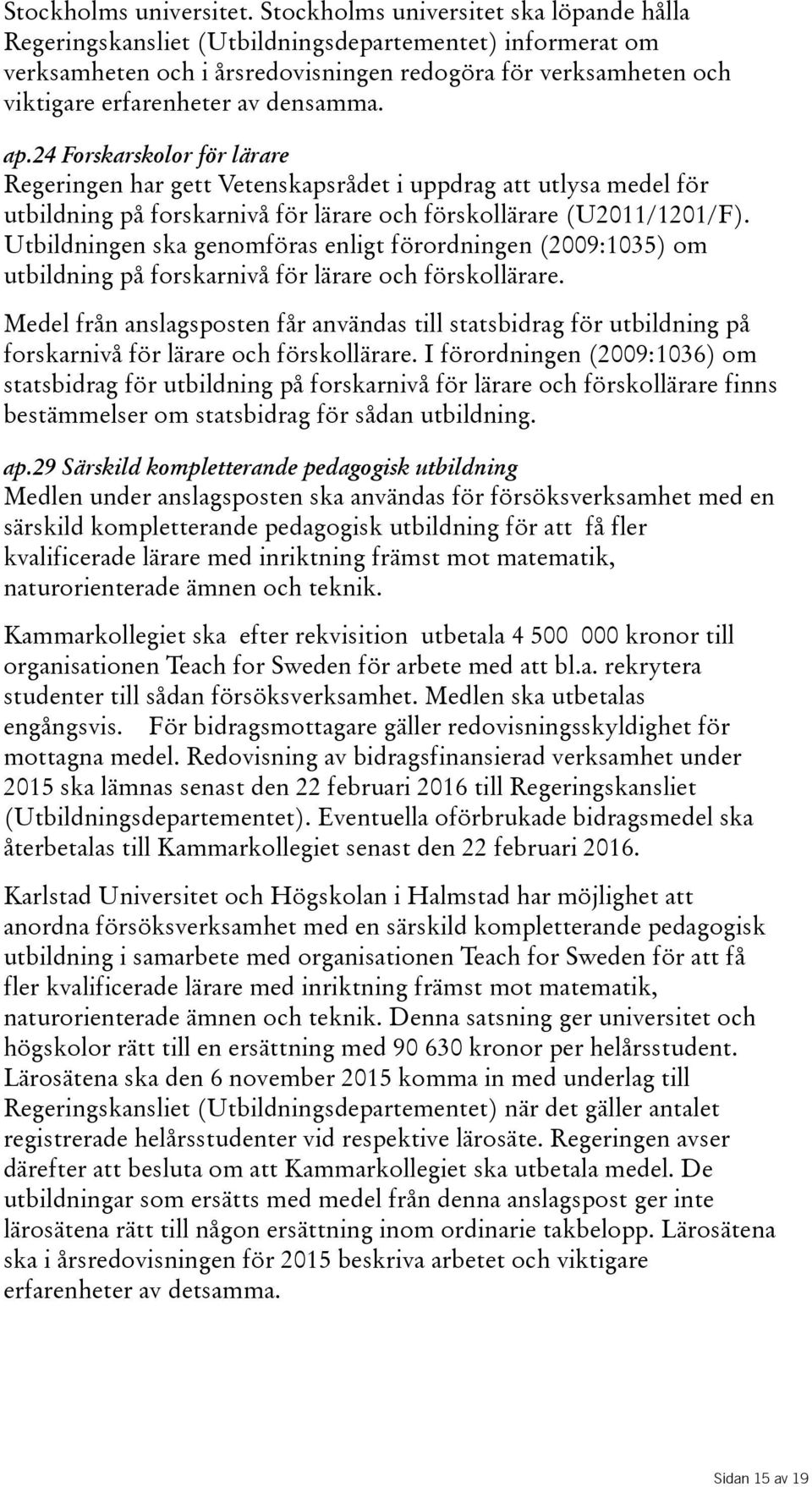 ap.24 Forskarskolor för lärare Regeringen har gett Vetenskapsrådet i uppdrag att utlysa medel för utbildning på forskarnivå för lärare och förskollärare(u2011/1201/f).