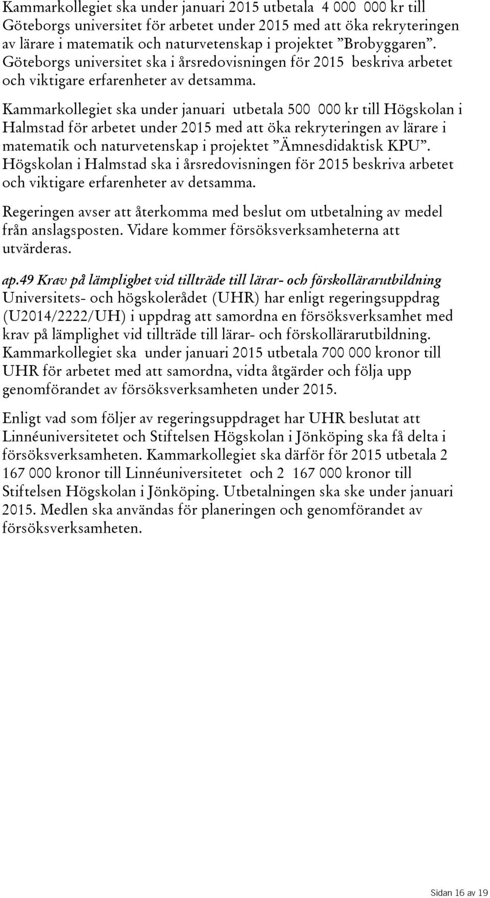 Kammarkollegiet ska under januari utbetala 500 000 kr till Högskolan i Halmstad för arbetet under 2015 med att öka rekryteringen av lärare i matematik och naturvetenskap i projektet Ämnesdidaktisk