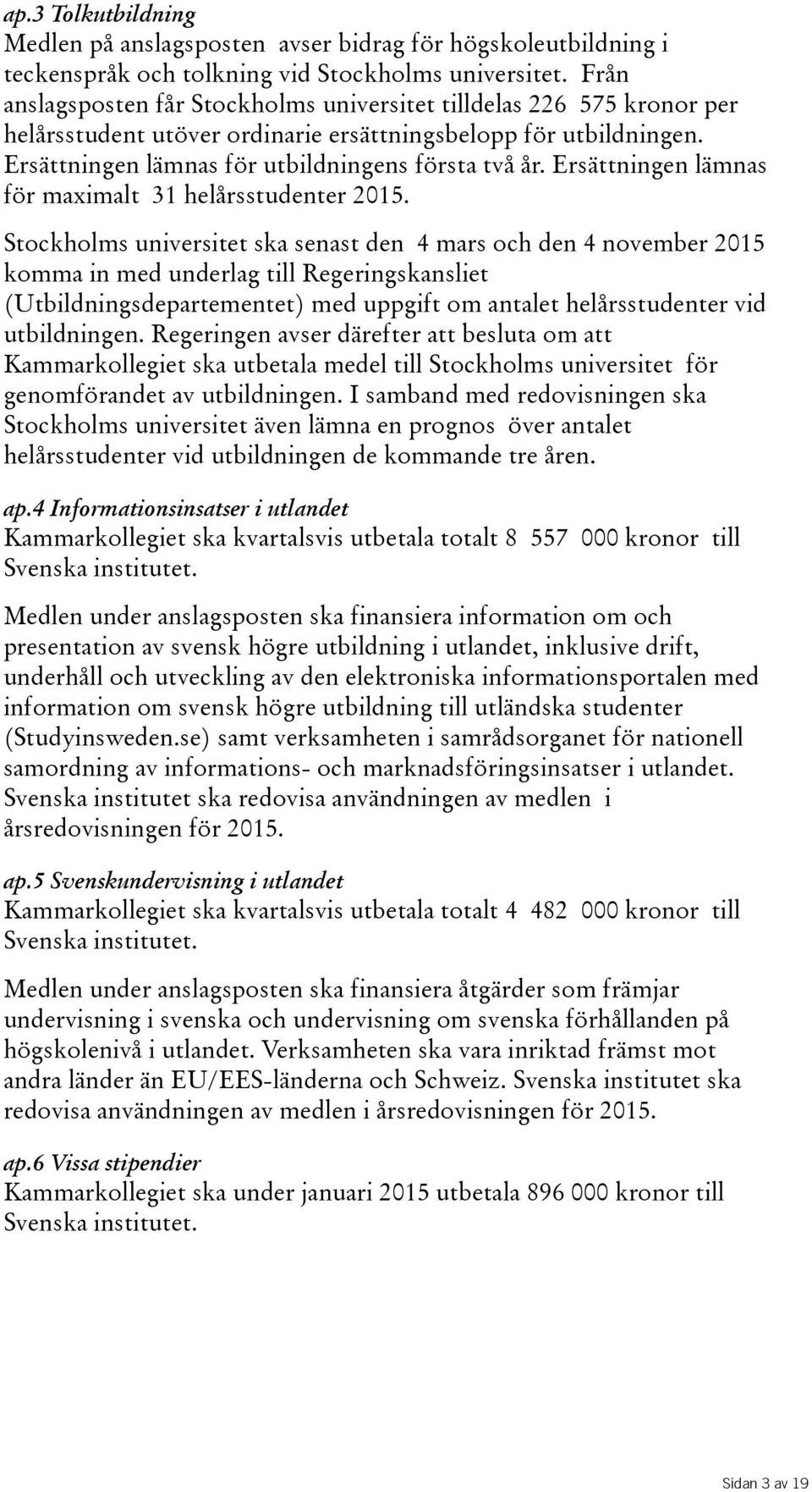 Ersättningen lämnas för maximalt 31 helårsstudenter 2015.