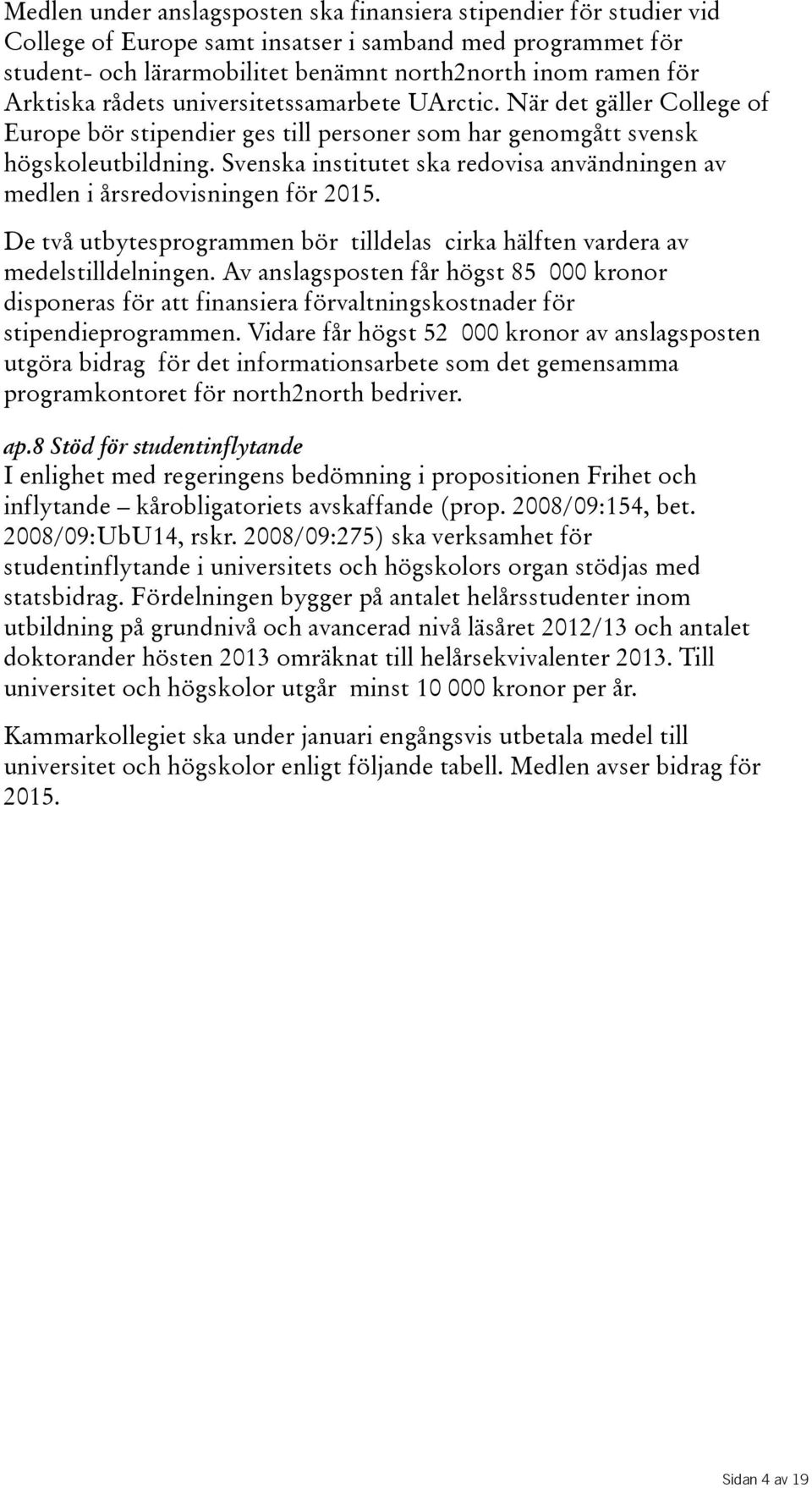 Svenska institutet ska redovisa användningen av medlen i årsredovisningen för 2015. De två utbytesprogrammen bör tilldelas cirka hälften vardera av medelstilldelningen.