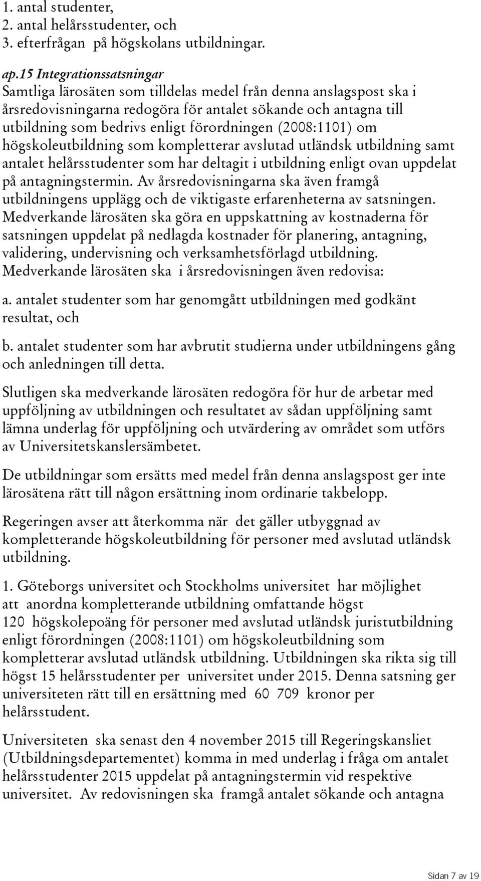 förordningen(2008:1101) om högskoleutbildning som kompletterar avslutad utländsk utbildning samt antalet helårsstudenter som har deltagit i utbildning enligt ovan uppdelat på antagningstermin.