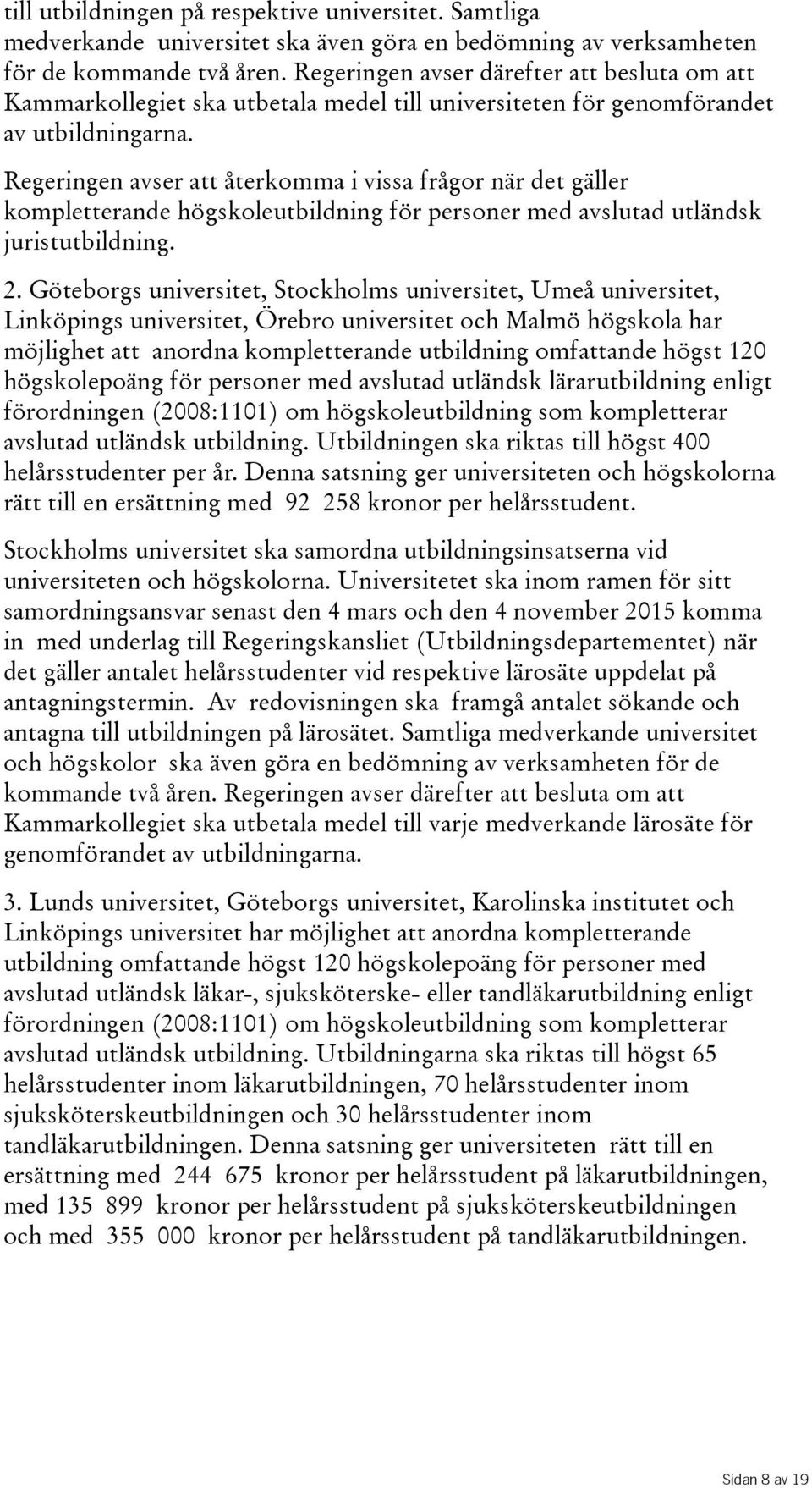 Regeringen avser att återkomma i vissa frågor när det gäller kompletterande högskoleutbildning för personer med avslutad utländsk juristutbildning. 2.