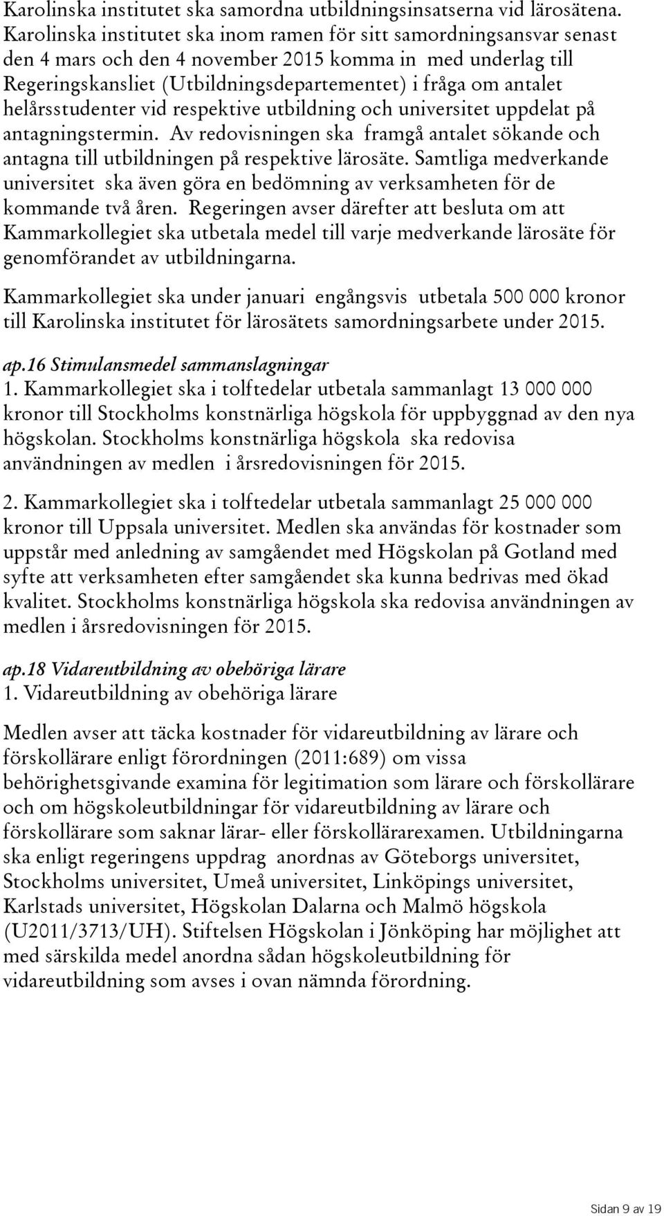 helårsstudenter vid respektive utbildning och universitet uppdelat på antagningstermin. Av redovisningen ska framgå antalet sökande och antagna till utbildningen på respektive lärosäte.