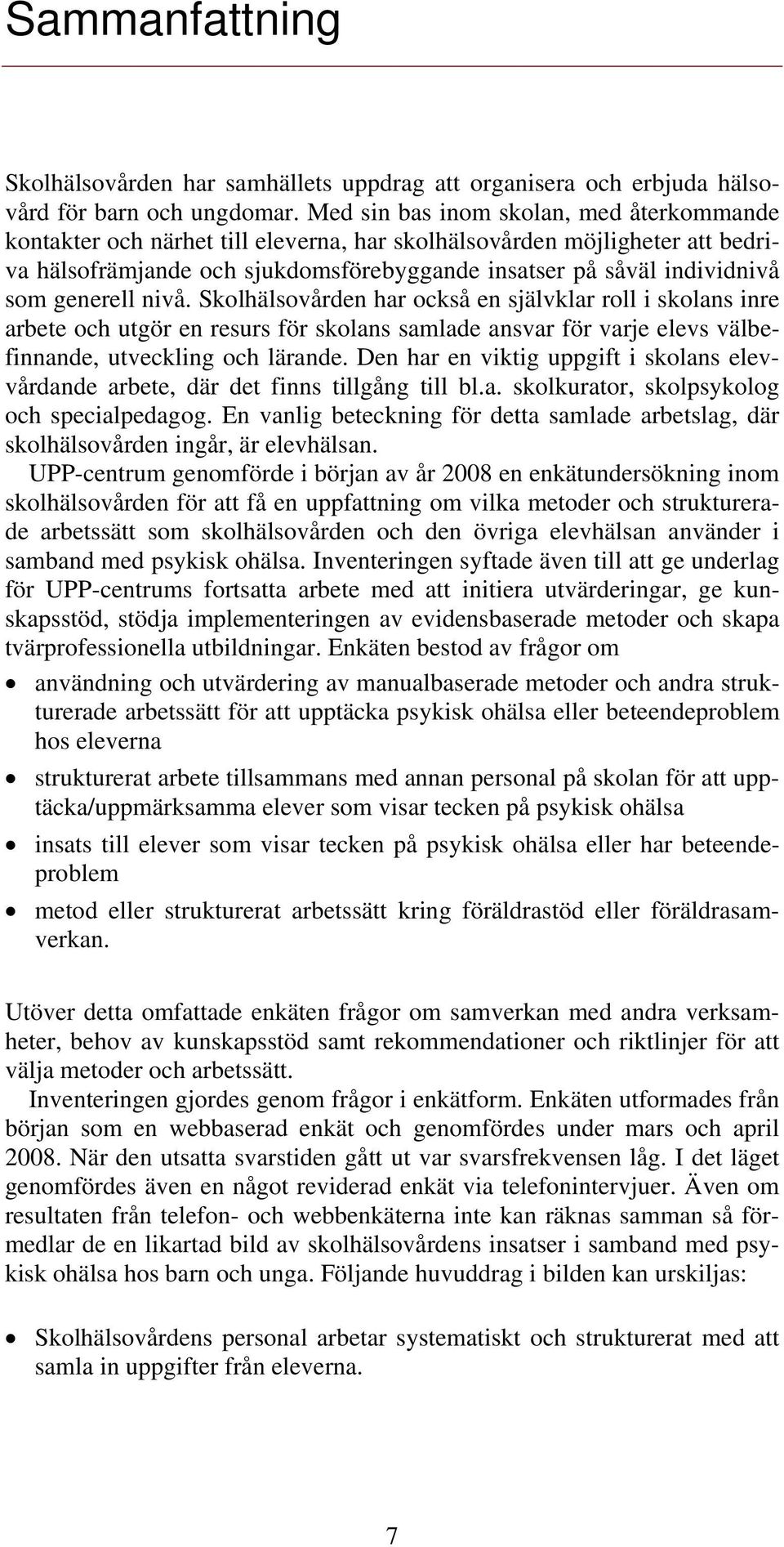 generell nivå. Skolhälsovården har också en självklar roll i skolans inre arbete och utgör en resurs för skolans samlade ansvar för varje elevs välbefinnande, utveckling och lärande.