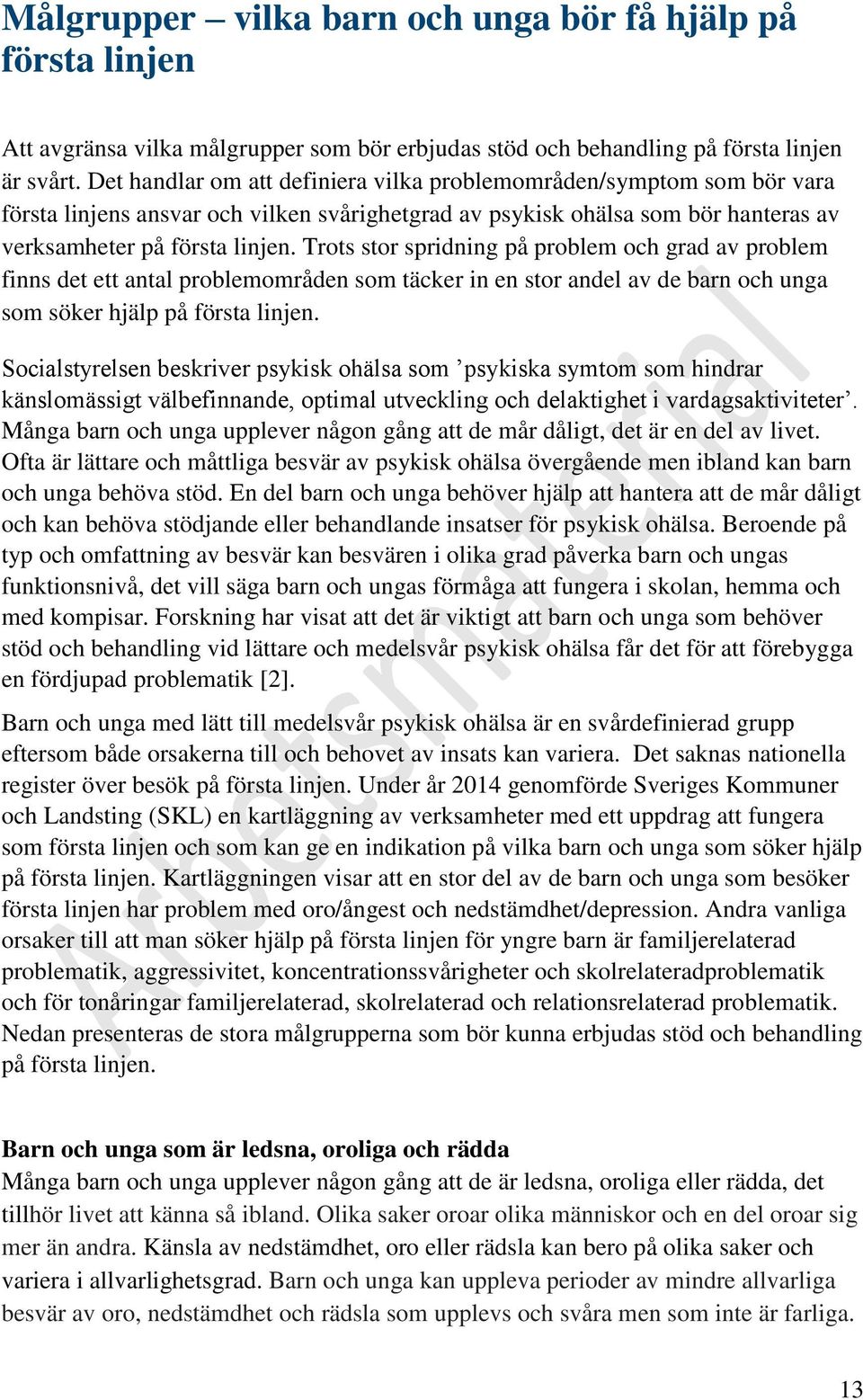 Trots stor spridning på problem och grad av problem finns det ett antal problemområden som täcker in en stor andel av de barn och unga som söker hjälp på första linjen.