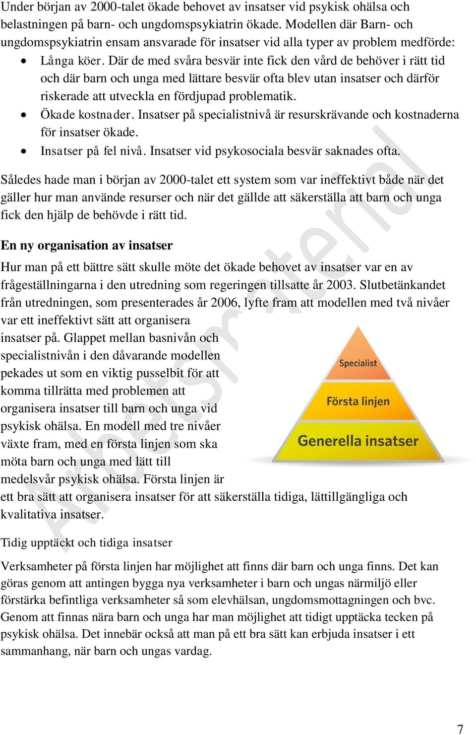 Där de med svåra besvär inte fick den vård de behöver i rätt tid och där barn och unga med lättare besvär ofta blev utan insatser och därför riskerade att utveckla en fördjupad problematik.