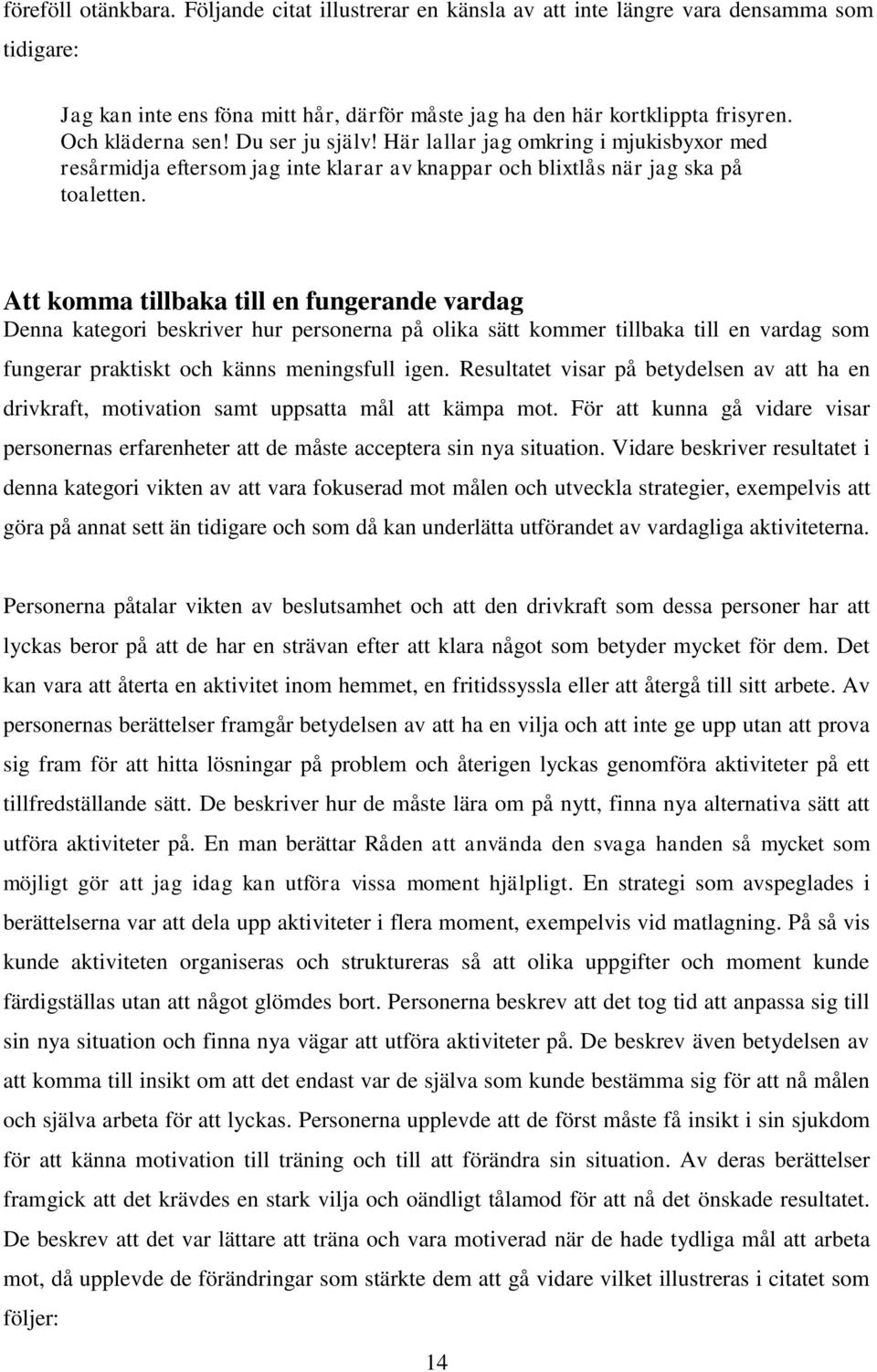 Att komma tillbaka till en fungerande vardag Denna kategori beskriver hur personerna på olika sätt kommer tillbaka till en vardag som fungerar praktiskt och känns meningsfull igen.