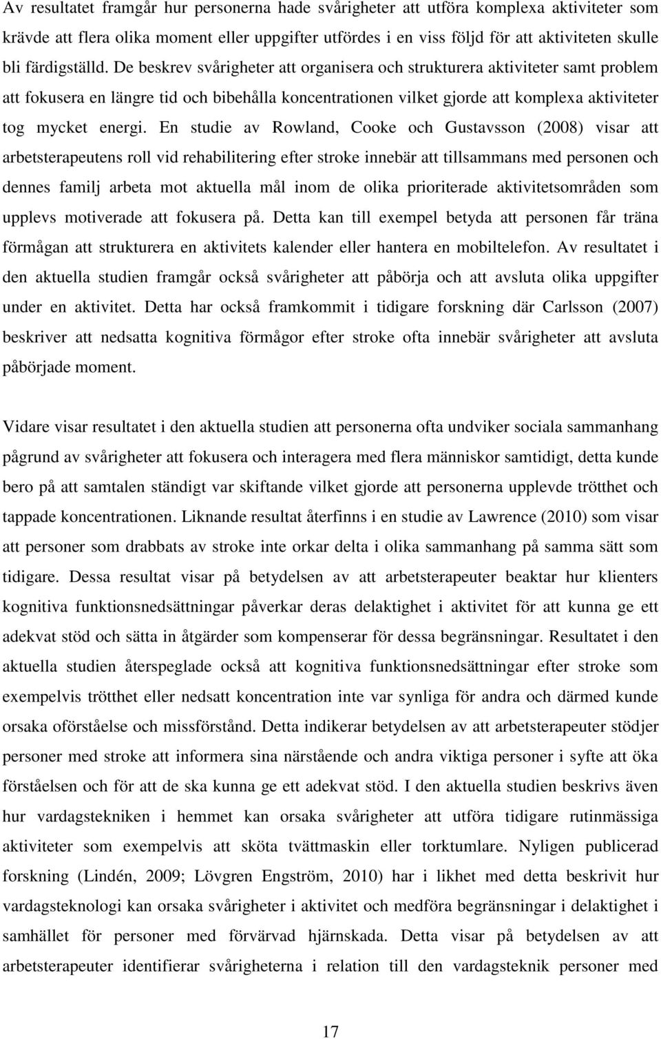 De beskrev svårigheter att organisera och strukturera aktiviteter samt problem att fokusera en längre tid och bibehålla koncentrationen vilket gjorde att komplexa aktiviteter tog mycket energi.